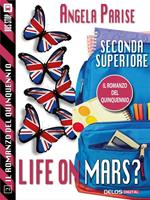 Life on Mars? Seconda superiore. Il romanzo del quinquennio. Vol. 2
