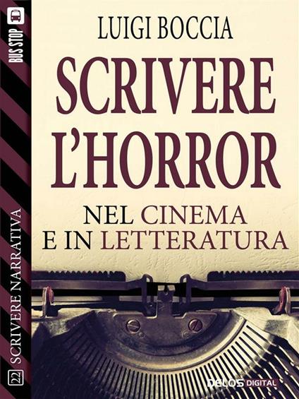 Scrivere l'horror. Nel cinema e nella letteratura. Scrivere narrativa. Vol. 22 - Luigi Boccia - ebook