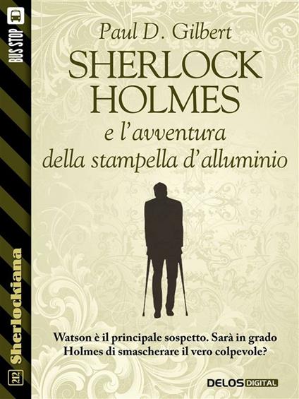 Sherlock Holmes e l'avventura della stampella d'alluminio - Paul D. Gilbert - ebook