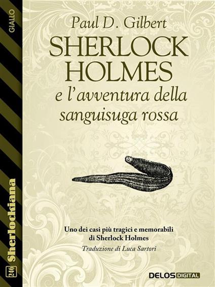 Sherlock Holmes e l'avventura della sanguisuga rossa - Paul D. Gilbert,Luca Sartori - ebook