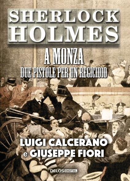 Sherlock Holmes a Monza. Due pistole per un regicidio - Luigi Calcerano,Giuseppe Fiori - copertina