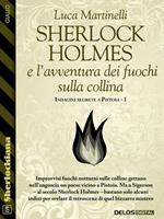 Sherlock Holmes e l'avventura dei fuochi sulla collina. Indagini segrete a Pistoia. Vol. 1