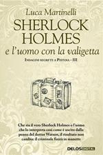 Sherlock Holmes e l'uomo con la valigetta. Indagini segrete a Pistoia. Vol. 3