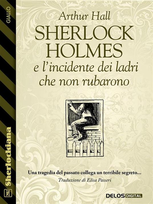 Sherlock Holmes e l'incidente dei ladri che non rubarono - Arthur Hall,Elisa Passeri - ebook