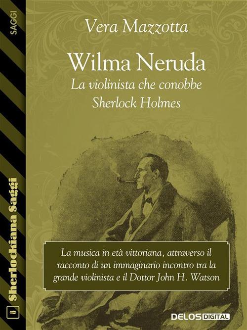 Wilma Neruda. La violinista che conobbe Sherlock Holmes - Vera Mazzotta - ebook