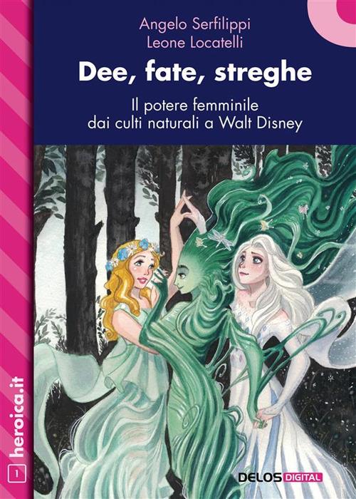 Dee, fate, streghe. Il potere femminile dai culti naturali a Walt Disney - Leone Locatelli,Angelo Serfilippi - ebook