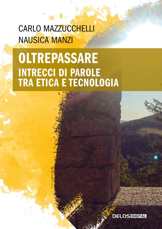 Oltrepassare. Intrecci di parole tra etica e tecnologia - Carlo Mazzucchelli,Nausica Manzi - copertina