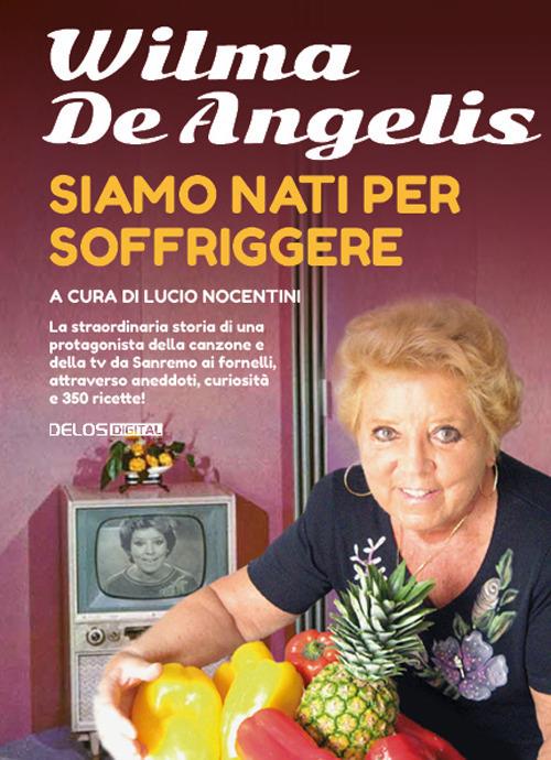 Siamo nati per soffriggere - Wilma De Angelis - copertina