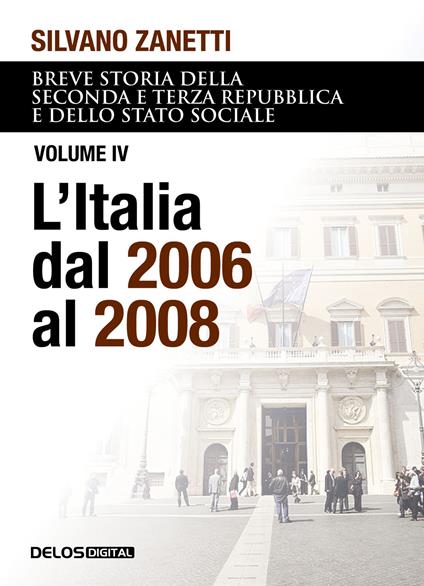 Breve storia della seconda e terza Repubblica e dello stato sociale. Vol. 4: L' Italia dal 2006 al 2008 - Silvano Zanetti - copertina