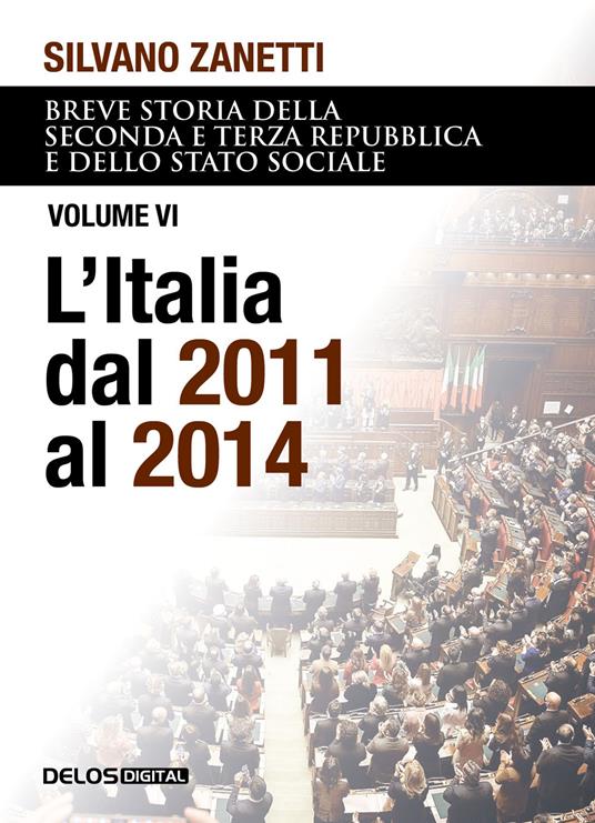 Breve storia della seconda e terza Repubblica e dello stato sociale. Vol. 6: L' Italia dal 2011 al 2014 - Silvano Zanetti - copertina