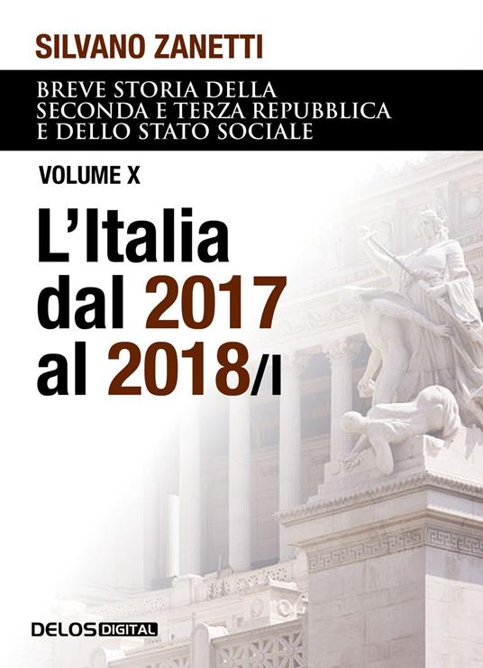 Breve storia della seconda e terza Repubblica dal 1994 al 2018 e dello stato sociale. Vol. 10/1: L' Italia dal 2017 al 2018 - Silvano Zanetti - copertina