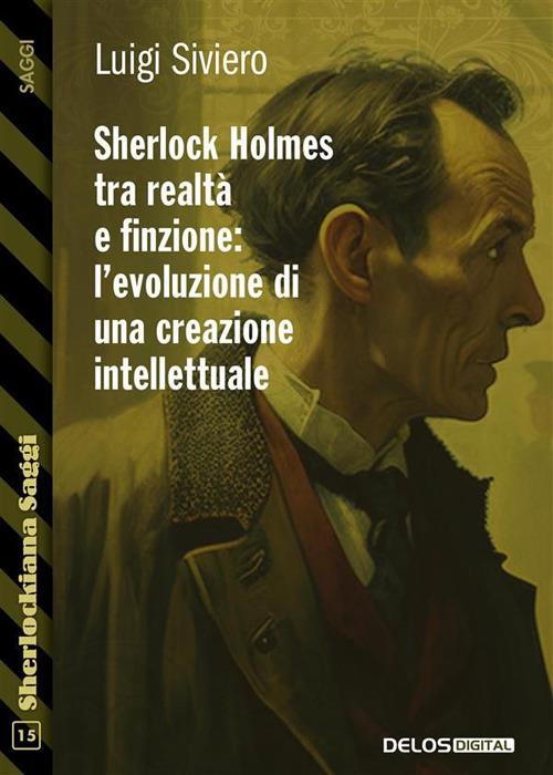 Sherlock Holmes tra realtà e finzione. L'evoluzione di una creazione intellettuale - Luigi Siviero - ebook