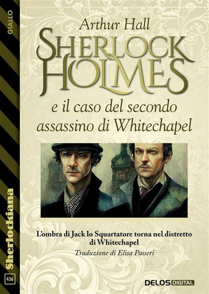 Sherlock Holmes e il caso del secondo assassino di Whitechapel - Arthur Hall,Elisa Passeri - ebook