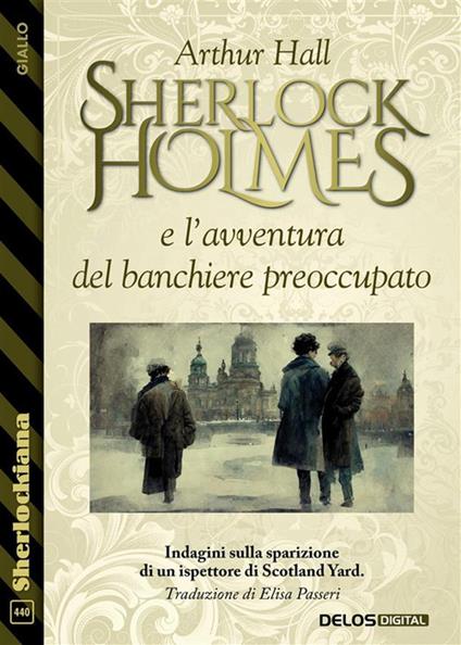 Sherlock Holmes e l'avventura del banchiere preoccupato - Arthur Hall,Elisa Passeri - ebook