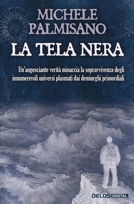 La tela nera. Un'angosciante verità minaccia la sopravvivenza degli innumerevoli universi plasmati dai demiurghi primordiali - Michele Palmisano - copertina