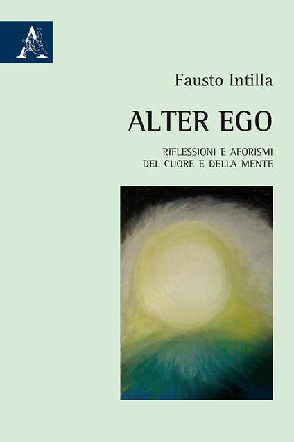 Alter Ego. Riflessioni e aforismi del cuore e della mente - Fausto Intilla - copertina