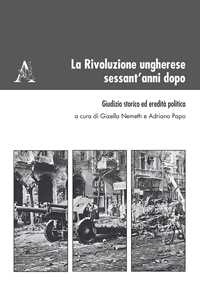 La Rivoluzione ungherese sessant'anni dopo. Giudizio storico ed eredità politica