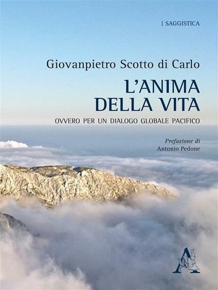 L' anima della vita. Ovvero per un dialogo globale pacifico - Giovanpietro Scotto di Carlo - ebook