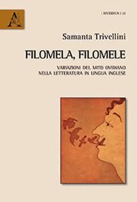 Filomela, Filomele. Variazioni del mito ovidiano nella letteratura in lingua inglese - Samanta Trivellini - copertina