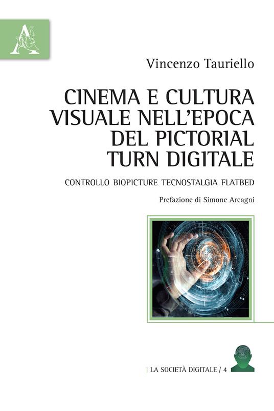 Cinema e cultura visuale nell'epoca del pictorial turn digitale. Controllo biopicture tecnostalgia flatbed - Vincenzo Tauriello - copertina
