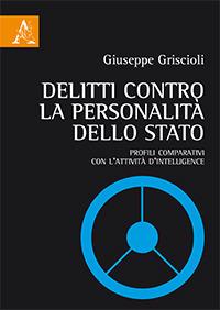 Delitti contro la personalità dello Stato. Profili comparativi con l'attività d'intelligence - Giuseppe Griscioli - copertina