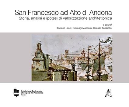 San Francesco ad Alto di Ancona. Storia, analisi e ipotesi di valorizzazione architettonica - copertina