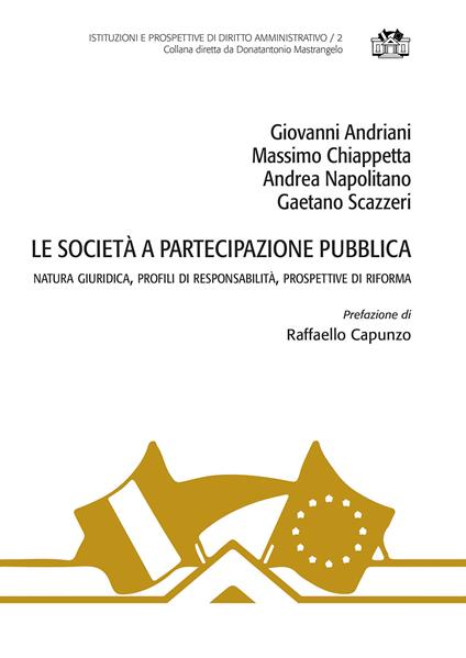 Le società a partecipazione pubblica. Natura giuridica, profili di responsabilità, prospettive di riforma - Giovanni Andriani,Massimo Chiappetta,Andrea Napolitano - copertina
