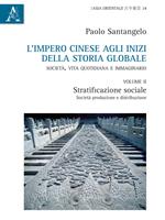 L' impero cinese agli inizi della storia globale. Società, vita quotidiana e immaginario. Vol. 2: Stratificazione sociale, società, produzione e distribuzione.