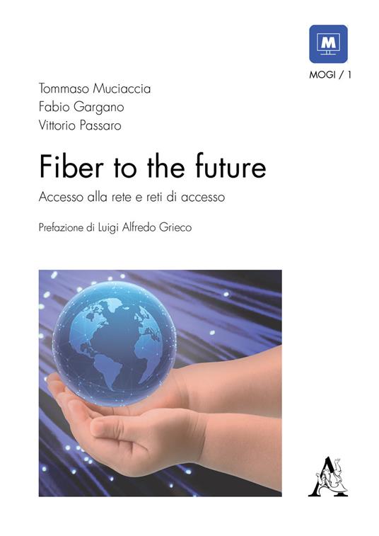 «Fiber to the future». Accesso alla rete e reti di accesso - Tommaso Muciaccia,Fabio Gargano,Vittorio Passaro - copertina