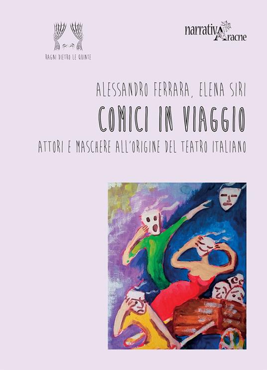 Comici in viaggio. Attori e maschere all'origine del teatro italiano - Alessandro Ferrara,Elena Siri - copertina