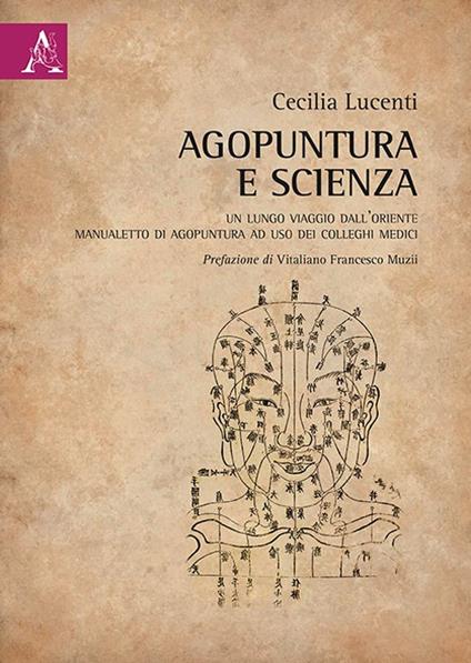 Agopuntura e scienza. Un lungo viaggio dall'Oriente. Manualetto di agopuntura ad uso dei colleghi medici - Cecilia Lucenti - copertina