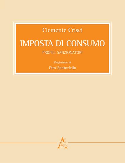 Imposta di consumo. Profili sanzionatori - Clemente Crisci - copertina
