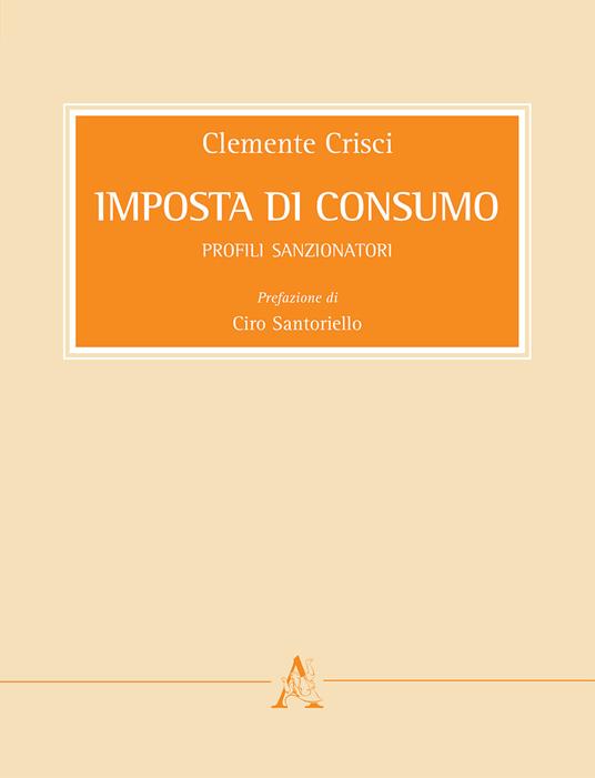 Imposta di consumo. Profili sanzionatori - Clemente Crisci - copertina