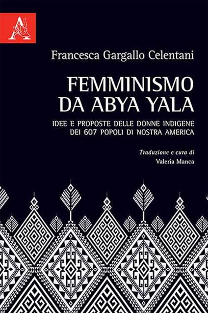 Femminismo da Abya Yala. Idee e proposte delle donne indigene dei 607 popoli di nostra America - Francesca Gargallo Celentani - copertina
