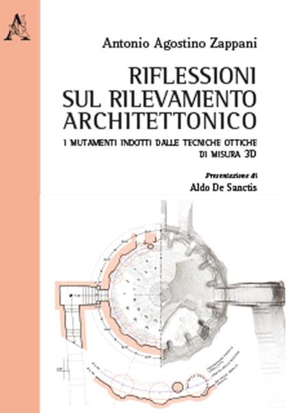 Riflessioni sul rilevamento architettonico. I mutamenti indotti dalle tecniche ottiche di misura 3D - Antonio Agostino Zappani - copertina