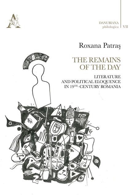 The remains of the day. Literature and political eloquence in 19th–century Romania - Roxana Patras - copertina