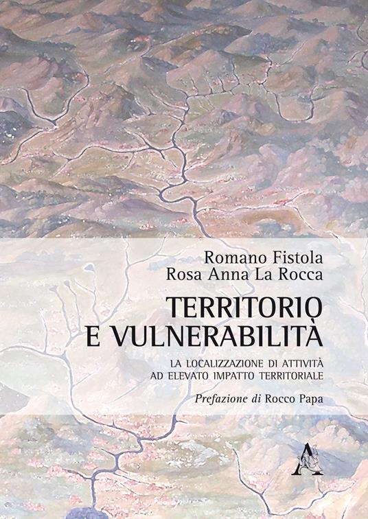 Territorio e vulnerabilità. La localizzazione di attività ad elevato impatto territoriale - Romano Fistola,Rosa Anna La Rocca - copertina