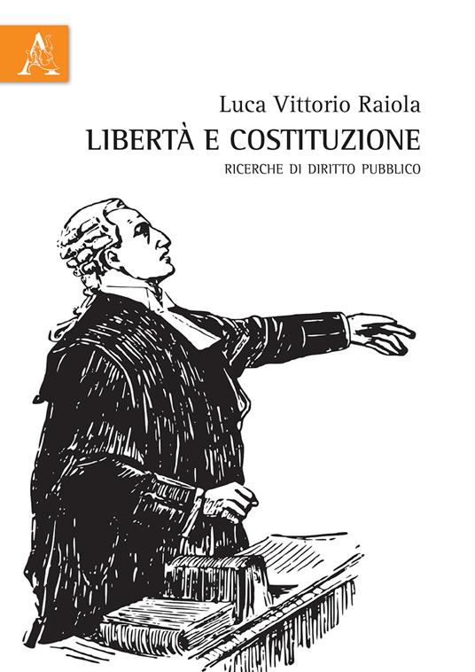 Libertà e Costituzione. Ricerche di diritto pubblico - Luca V. Raiola - copertina
