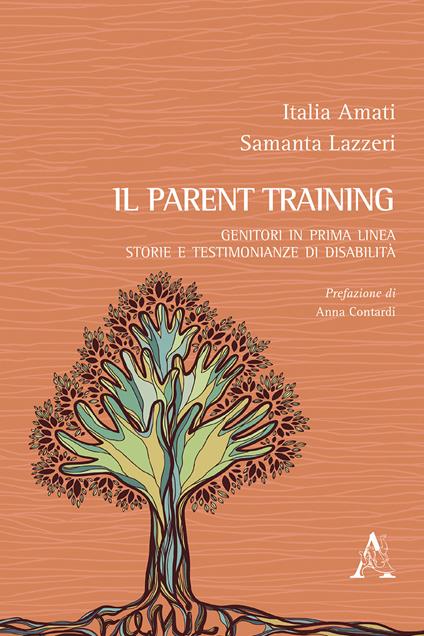 Il parent training. Genitori in prima linea: storie e testimonianze di disabilità - Italia Amati,Samanta Lazzeri - copertina