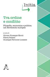 Tra ordine e conflitto. Filosofia, economia e politica nel Novecento europeo
