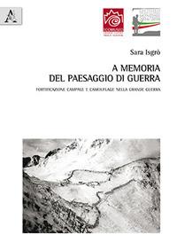A memoria del paesaggio di guerra. Fortificazione campale e camouflage nella grande guerra - Sara Isgrò - copertina
