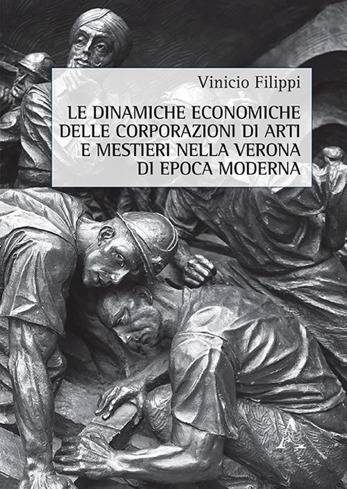 Le dinamiche economiche delle corporazioni di arti e mestieri nella Verona di epoca moderna - Vinicio Filippi - copertina