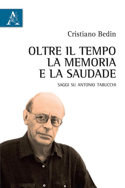 Oltre il tempo, la memoria e la saudade. Saggi su Antonio Tabucchi - Cristiano Bedin - copertina
