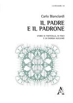 Il padre e il padrone. Storie di particelle, di fisici e di energia nucleare