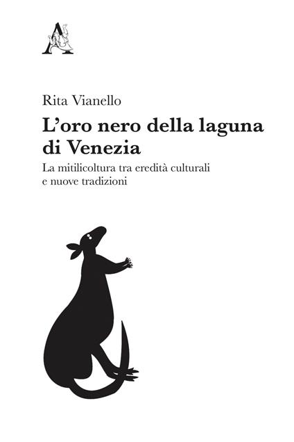 L' oro nero della laguna di Venezia. La mitilicoltura tra eredità culturali e nuove tradizioni - Rita Vianello - copertina