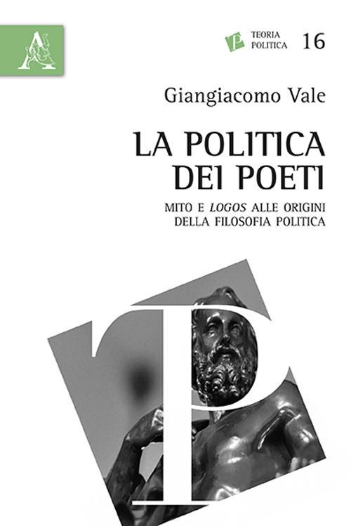 La politica dei poeti. Mito e «logos» alle origini della filosofia politica - Giangiacomo Vale - copertina