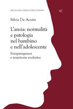 L' ansia: normalità e patologia nel bambino e nell'adolescente. Eziopatogenesi e traiettorie evolutive