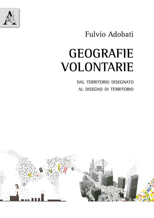 Geografie volontarie. Dal territorio disegnato al disegno di territorio - Fulvio Adobati - copertina