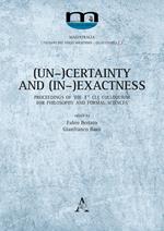 (Un-)Certainty and (In-)Exactness. Proceedings of the 1st CLE Colloquium for Philosophy and Formal Sciences