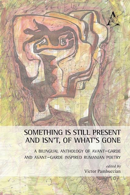 Something is still present and isn't, of what's gone. A bilingual anthology of avant-garde and avant-garde inspired Rumanian poetry. Ediz. multilingue - copertina
